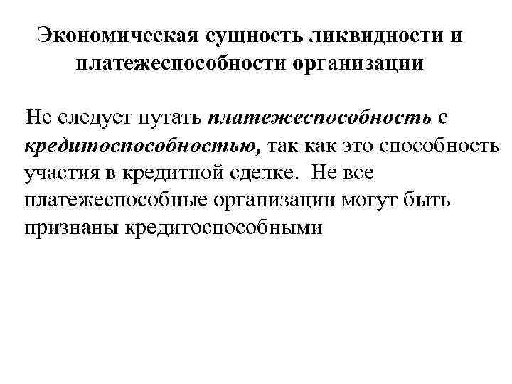 Экономическая сущность ликвидности и платежеспособности организации Не следует путать платежеспособность с кредитоспособностью, так как