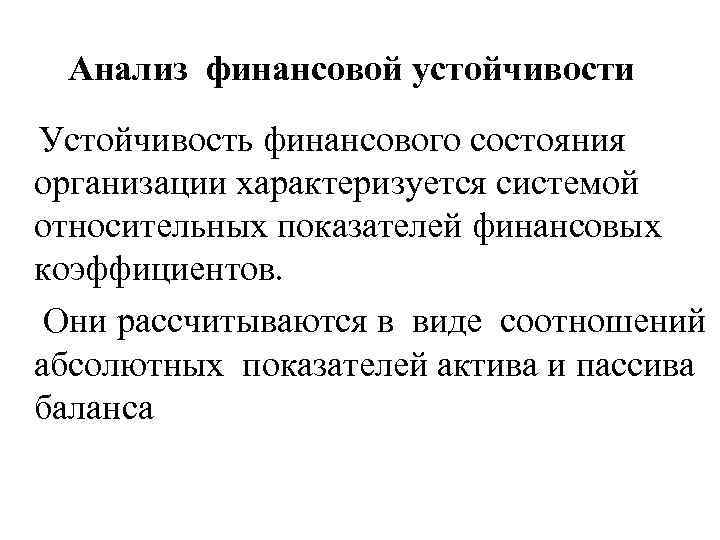 Анализ финансовой устойчивости Устойчивость финансового состояния организации характеризуется системой относительных показателей финансовых коэффициентов. Они