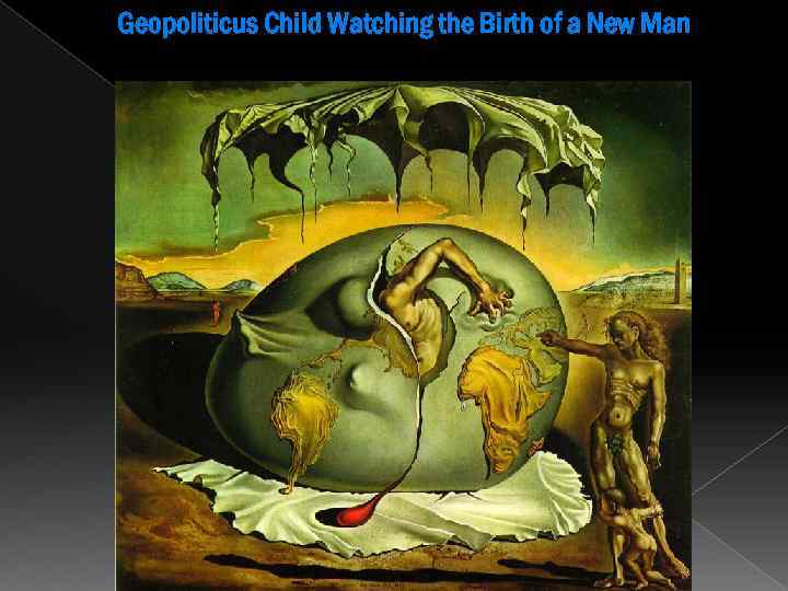 Geopoliticus Child Watching the Birth of a New Man 