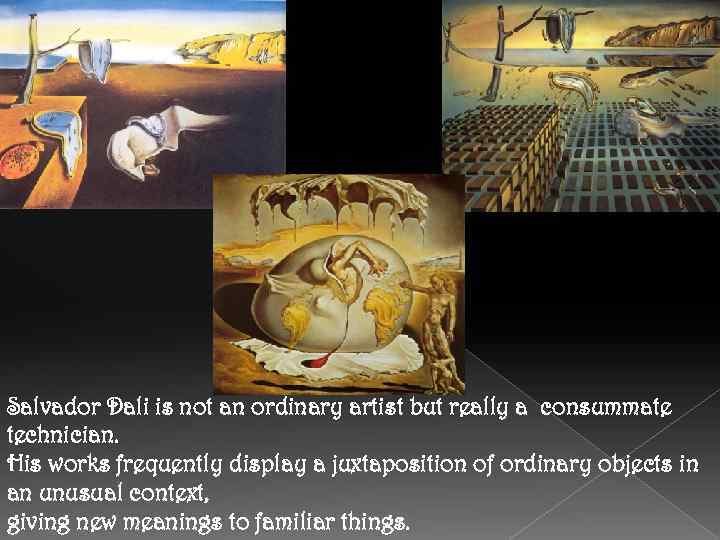 Salvador Dali is not an ordinary artist but really a consummate technician. His works