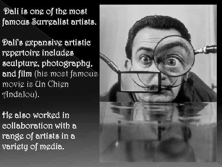 Dali is one of the most famous Surrealist artists. Dalí's expansive artistic repertoire includes