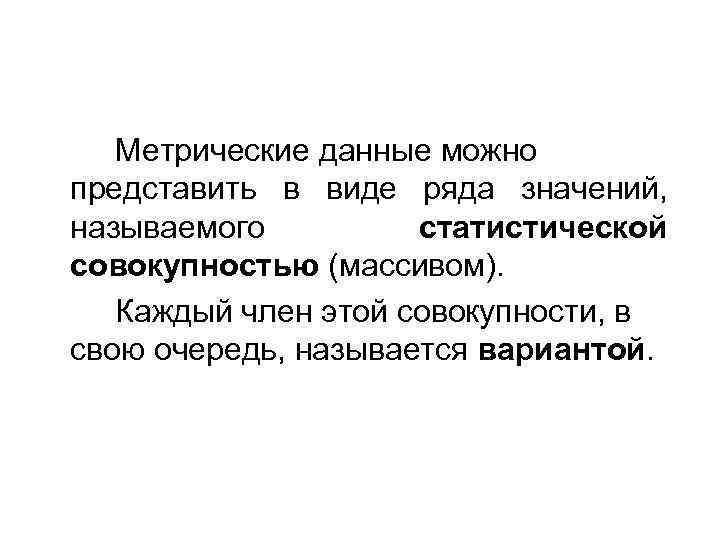 Метрические данные можно представить в виде ряда значений, называемого статистической совокупностью (массивом). Каждый член