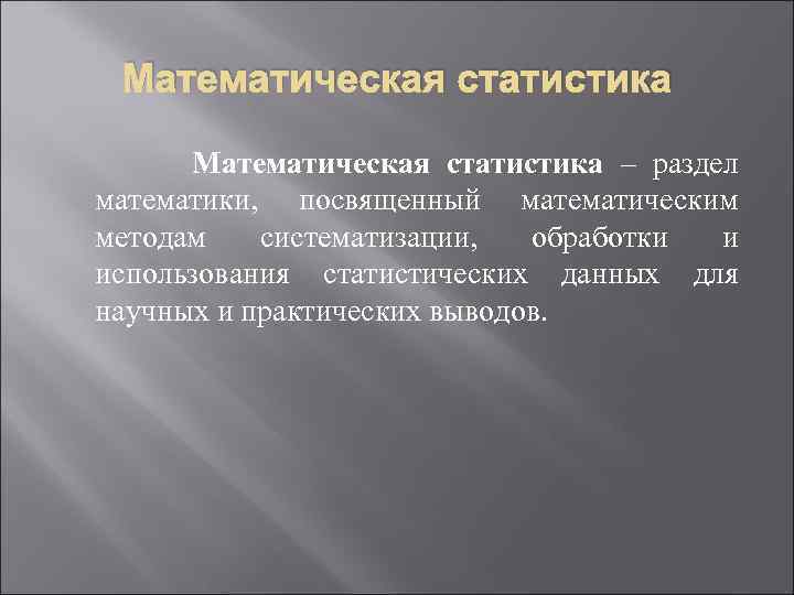 Математическая статистика – раздел математики, посвященный математическим методам систематизации, обработки и использования статистических данных