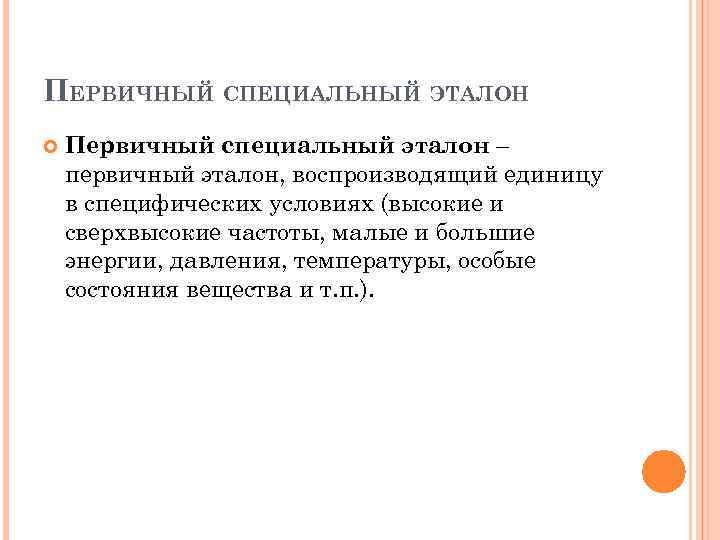 ПЕРВИЧНЫЙ СПЕЦИАЛЬНЫЙ ЭТАЛОН Первичный специальный эталон – первичный эталон, воспроизводящий единицу в специфических условиях