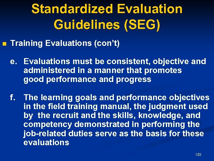 Standardized Evaluation Guidelines (SEG) n Training Evaluations (con’t) e. Evaluations must be consistent, objective
