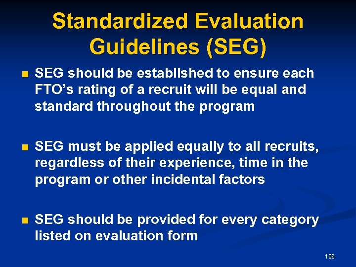 Standardized Evaluation Guidelines (SEG) n SEG should be established to ensure each FTO’s rating
