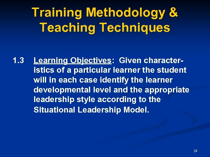 Training Methodology & Teaching Techniques 1. 3 Learning Objectives: Given characteristics of a particular