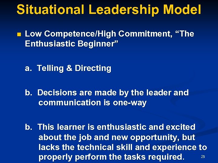 Situational Leadership Model n Low Competence/High Commitment, “The Enthusiastic Beginner” a. Telling & Directing