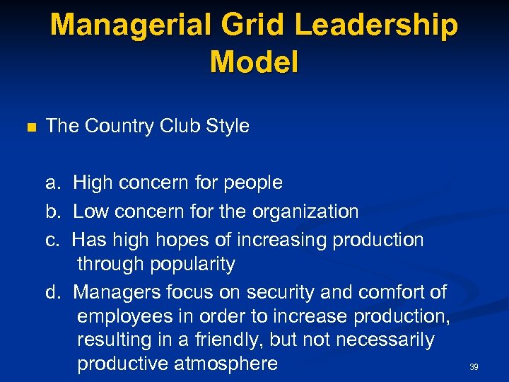 Managerial Grid Leadership Model n The Country Club Style a. High concern for people