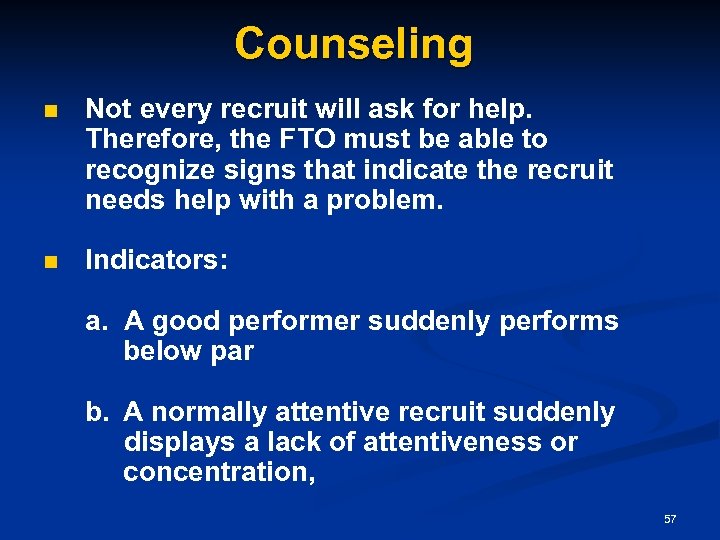 Counseling n Not every recruit will ask for help. Therefore, the FTO must be
