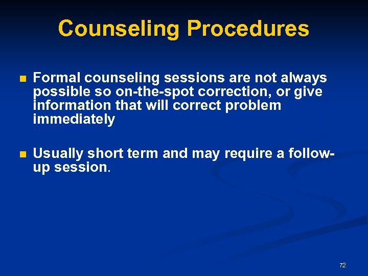 Counseling Procedures n Formal counseling sessions are not always possible so on-the-spot correction, or
