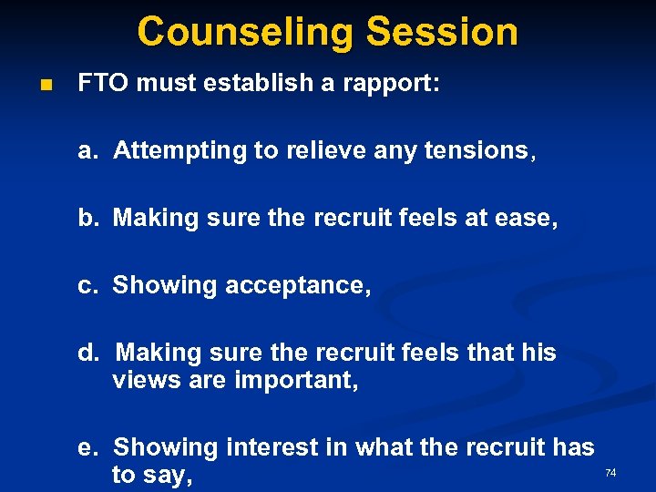 Counseling Session n FTO must establish a rapport: a. Attempting to relieve any tensions,