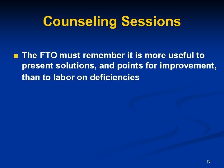 Counseling Sessions n The FTO must remember it is more useful to present solutions,