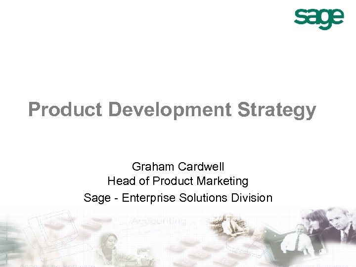 Product Development Strategy Graham Cardwell Head of Product Marketing Sage - Enterprise Solutions Division