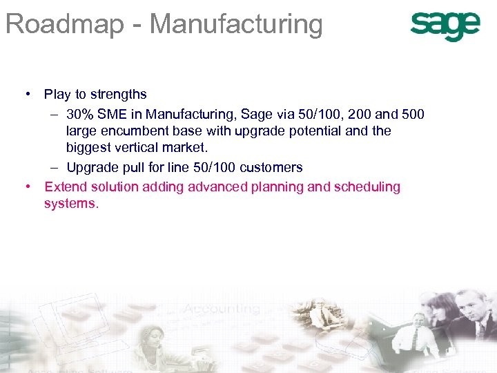 Roadmap - Manufacturing • Play to strengths – 30% SME in Manufacturing, Sage via