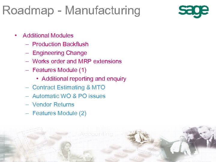 Roadmap - Manufacturing • Additional Modules – Production Backflush – Engineering Change – Works