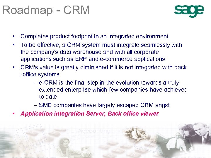 Roadmap - CRM • Completes product footprint in an integrated environment • To be