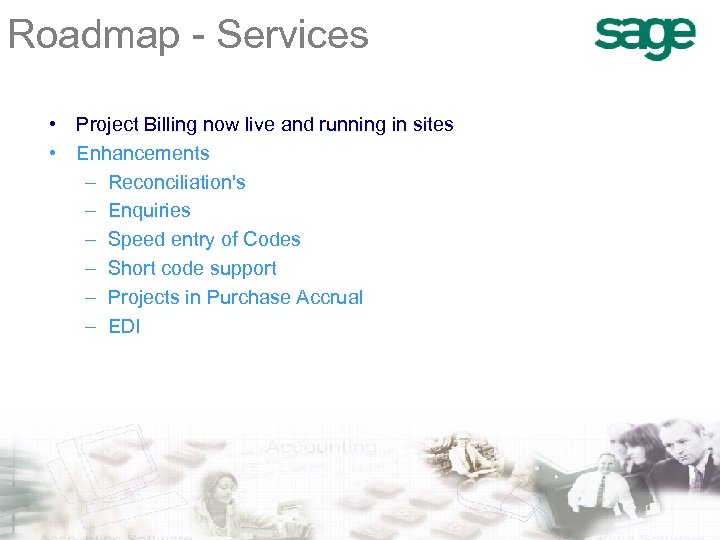 Roadmap - Services • Project Billing now live and running in sites • Enhancements