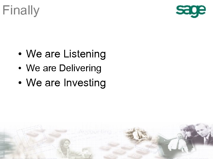 Finally • We are Listening • We are Delivering • We are Investing 