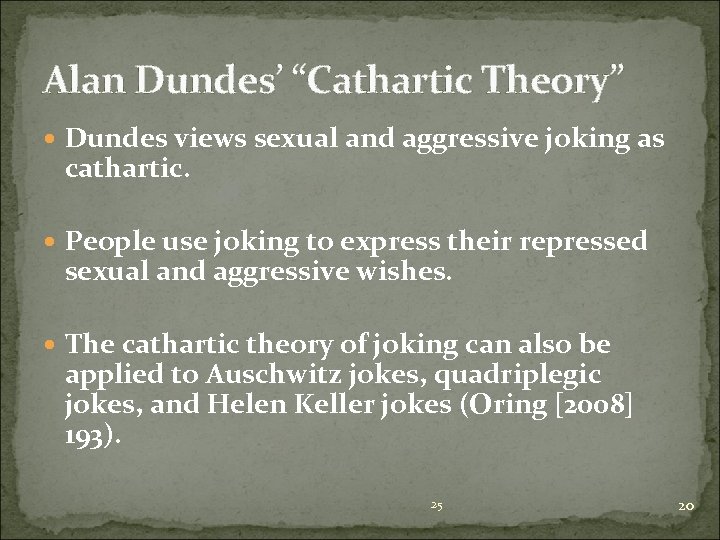 Alan Dundes’ “Cathartic Theory” Dundes views sexual and aggressive joking as cathartic. People use