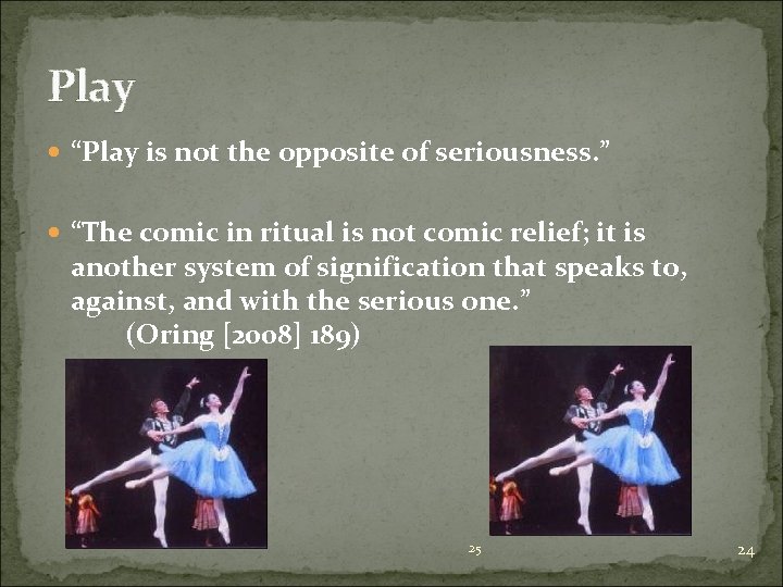 Play “Play is not the opposite of seriousness. ” “The comic in ritual is