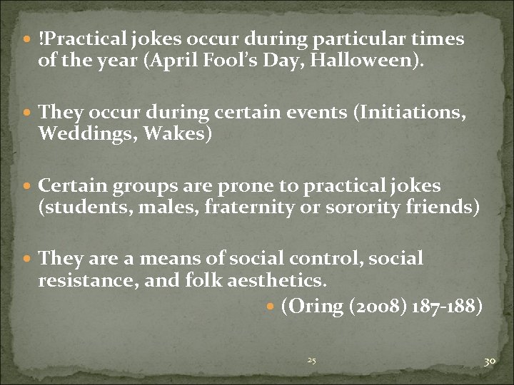  !Practical jokes occur during particular times of the year (April Fool’s Day, Halloween).