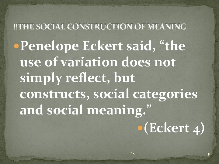 !!THE SOCIAL CONSTRUCTION OF MEANING Penelope Eckert said, “the use of variation does not