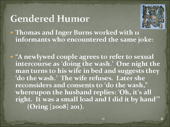 Gendered Humor Thomas and Inger Burns worked with 11 informants who encountered the same