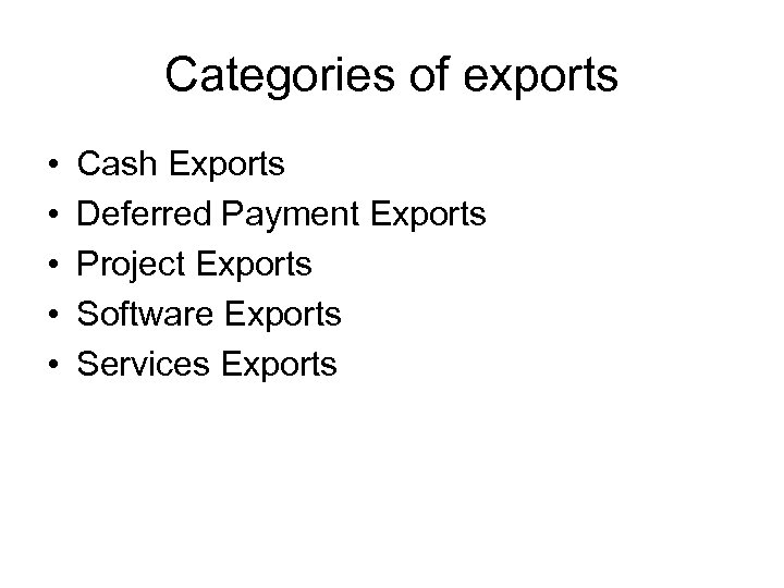 Categories of exports • • • Cash Exports Deferred Payment Exports Project Exports Software