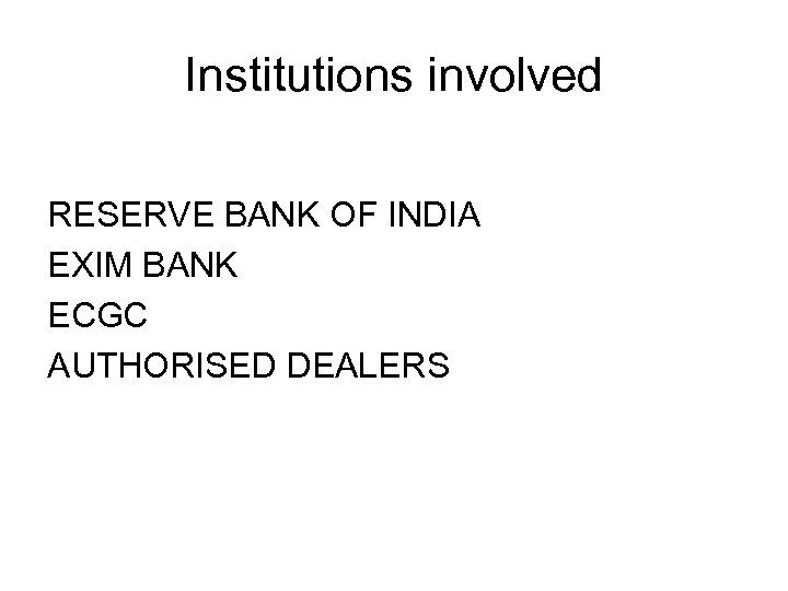 Institutions involved RESERVE BANK OF INDIA EXIM BANK ECGC AUTHORISED DEALERS 