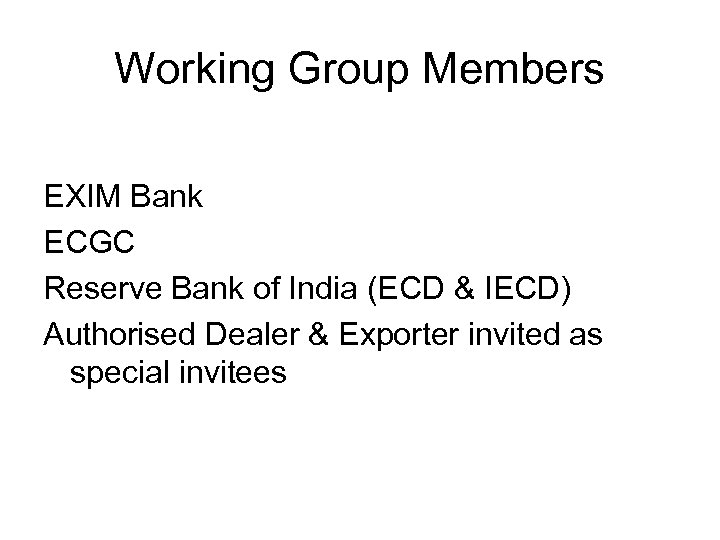 Working Group Members EXIM Bank ECGC Reserve Bank of India (ECD & IECD) Authorised