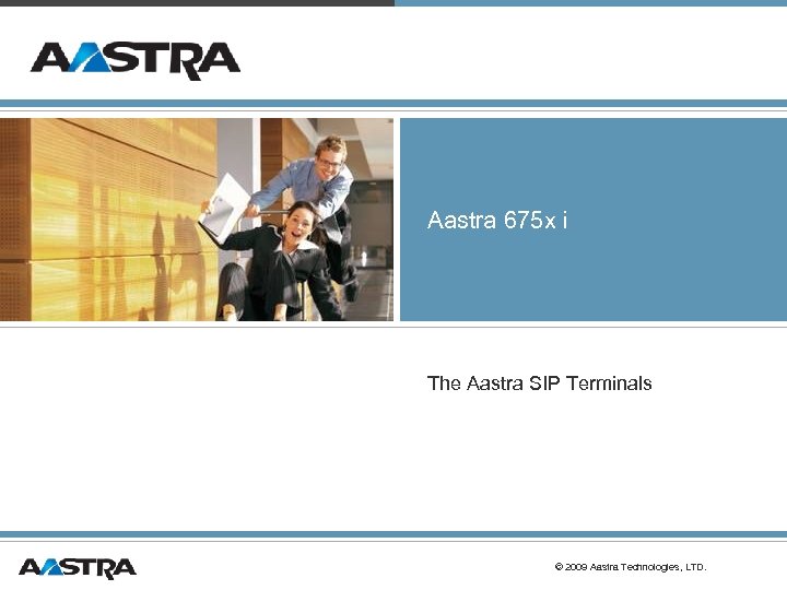 Aastra 675 x i The Aastra SIP Terminals © 2009 Aastra Technologies, LTD. 