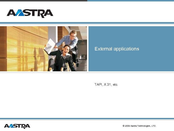 External applications TAPI, X. 31, etc. © 2009 Aastra Technologies, LTD. 
