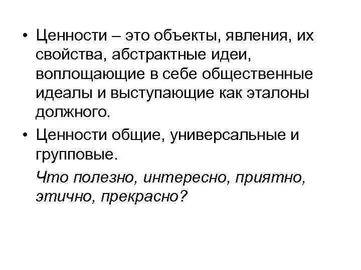  • Ценности – это объекты, явления, их свойства, абстрактные идеи, воплощающие в себе