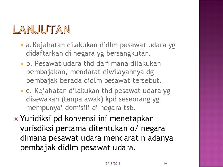 a. Kejahatan dilakukan didlm pesawat udara yg didaftarkan di negara yg bersangkutan. b. Pesawat