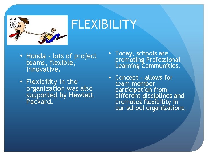 FLEXIBILITY • Honda - lots of project teams, flexible, innovative. • Today, schools are