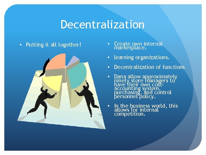 Decentralization • Putting it all together! • Create own internal marketplace. • learning organizations.