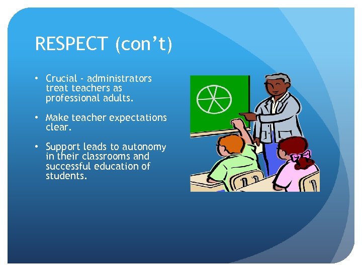 RESPECT (con’t) • Crucial - administrators treat teachers as professional adults. • Make teacher