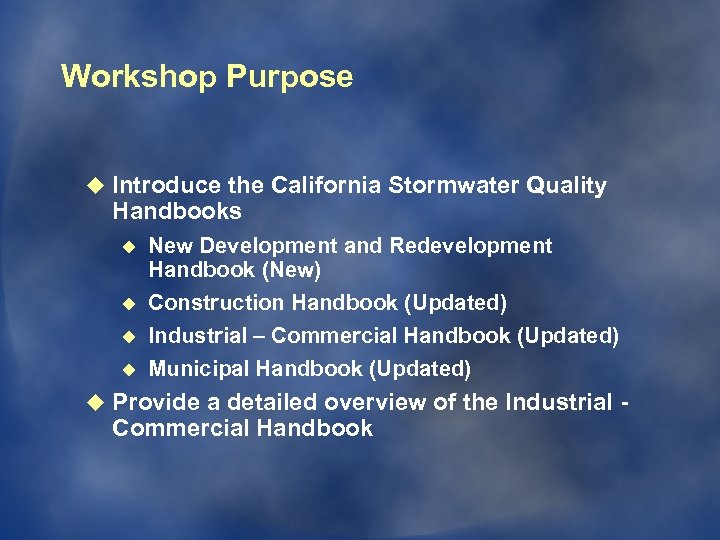 Workshop Purpose u Introduce the California Stormwater Quality Handbooks u u New Development and