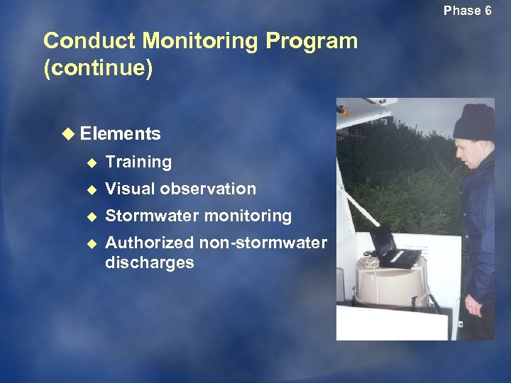 Phase 6 Conduct Monitoring Program (continue) u Elements u Training u Visual observation u