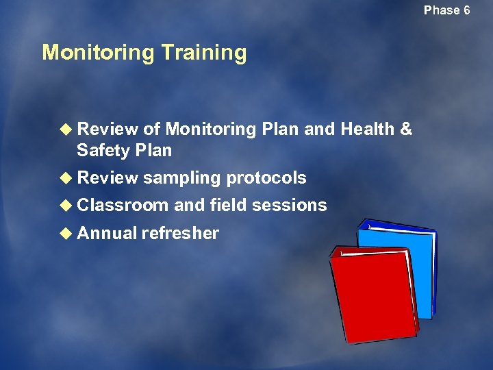 Phase 6 Monitoring Training u Review of Monitoring Plan and Health & Safety Plan