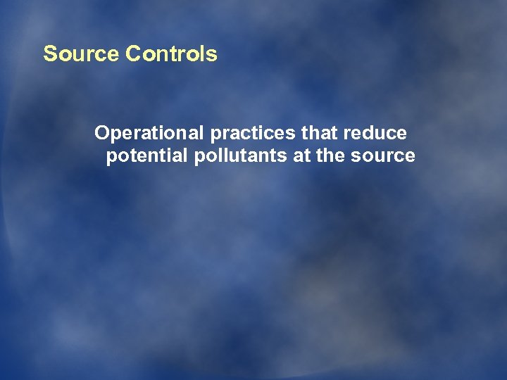 Source Controls Operational practices that reduce potential pollutants at the source 