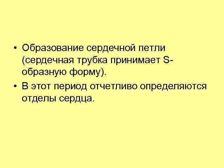  • Образование сердечной петли (сердечная трубка принимает Sобразную форму). • В этот период