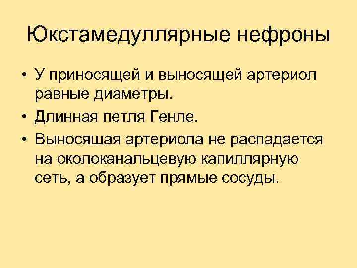 Юкстамедуллярные нефроны • У приносящей и выносящей артериол равные диаметры. • Длинная петля Генле.