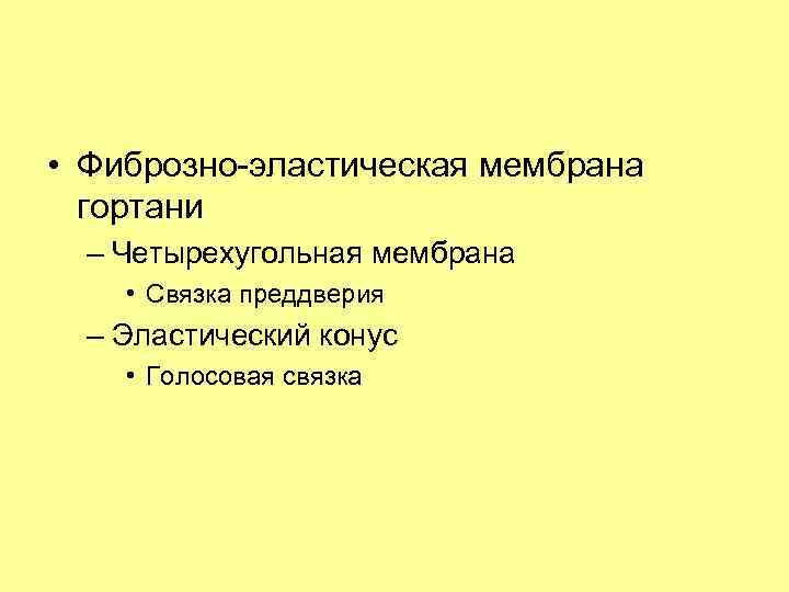  • Фиброзно-эластическая мембрана гортани – Четырехугольная мембрана • Связка преддверия – Эластический конус