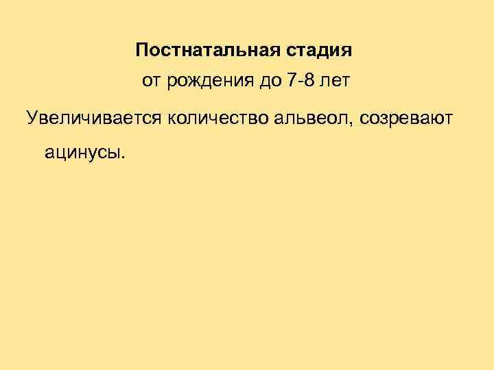 Постнатальная стадия от рождения до 7 -8 лет Увеличивается количество альвеол, созревают ацинусы. 