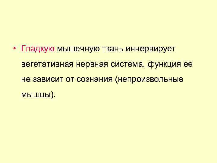  • Гладкую мышечную ткань иннервирует вегетативная нервная система, функция ее не зависит от