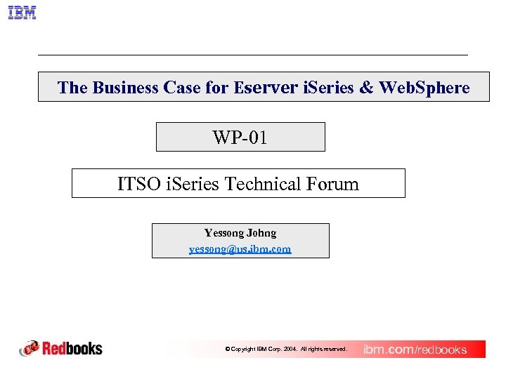 The Business Case for Eserver i. Series & Web. Sphere WP-01 ITSO i. Series