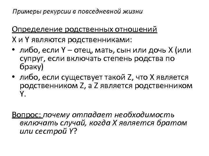 Примеры рекурсии в повседневной жизни Определение родственных отношений X и Y являются родственниками: •