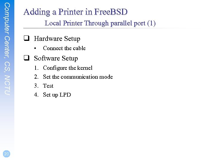 Computer Center, CS, NCTU 20 Adding a Printer in Free. BSD Local Printer Through